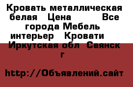 Кровать металлическая белая › Цена ­ 850 - Все города Мебель, интерьер » Кровати   . Иркутская обл.,Саянск г.